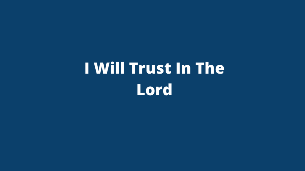 I WILL TRUST IN THE LORD - GPS